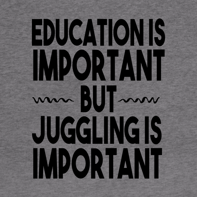 Education Is Important But Juggling Is Important / Gift For Jugglers